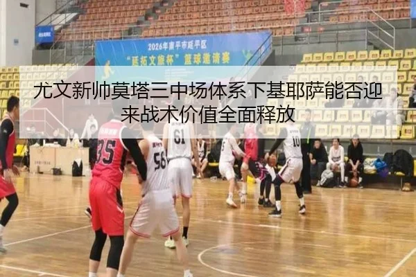 尤文新帅莫塔三中场体系下基耶萨能否迎来战术价值全面释放