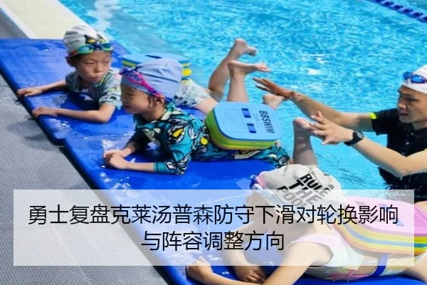 勇士复盘克莱汤普森防守下滑对轮换影响与阵容调整方向